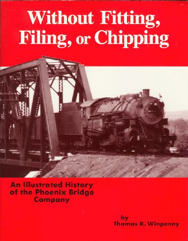 Imagen de archivo de Without Fitting, Filing, or Chipping: An Illustrated History of the Phoenix Bridge Company a la venta por ZBK Books