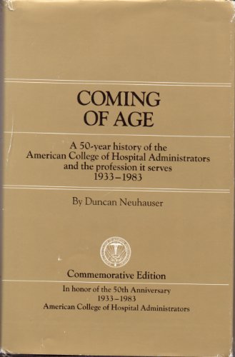 Stock image for Coming of age: A 50-year history of the American College of Hospital Administrators and the profession it serves, 1933-1983 for sale by dsmbooks
