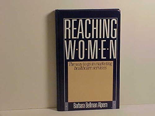 Imagen de archivo de Reaching Women: The Way to Go in Marketing Healthcare Services a la venta por HPB-Red