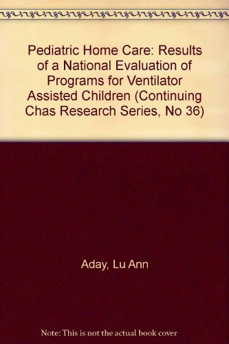 Stock image for Pediatric Home Care: Results of a National Evaluation of Programs for Ventilator Assisted Children (Continuing Chas Research Series, No 36) for sale by dsmbooks