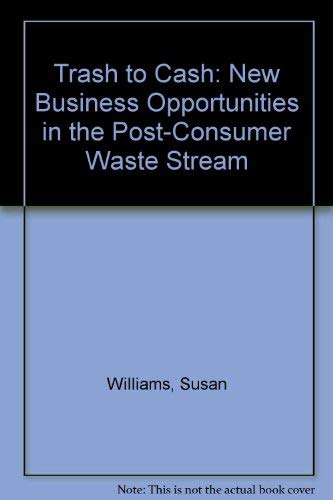 Stock image for Trash to Cash : New Business Opportunities in the Post-Consumer Waste Stream for sale by Better World Books: West