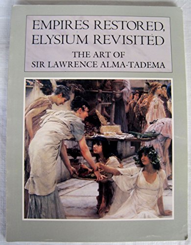 Beispielbild fr Empires Restored, Elysium Revisited: The Art of Sir Lawrence Alma-Tadema zum Verkauf von Wonder Book