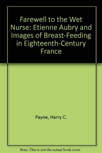 Farewell to the Wet Nurse: Etienne Aubry and Images of Breast-Feeding in Eighteenth-Century France (9780931102417) by Payne, Harry C.; Galitz, Kathryn Calley; Sterling And Francine Clark Art Institute