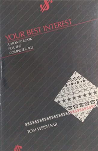 Your Best Interest: A Money Book for the Computer Age. Includes Spreadsheet Formulas for Personal Computer Users (9780931137006) by Weishaar, Tom