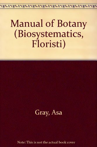 Beispielbild fr Gray's Manual of Botany: A Handbook of Flowering Plants and Ferns of the Central and Northeastern U.S. and Adjacent Canada (Biosystematics, Floristi) zum Verkauf von BooksRun