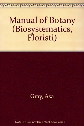 Stock image for Gray's Manual of Botany: A Handbook of Flowering Plants and Ferns of the Central and Northeastern U.S. and Adjacent Canada (Biosystematics, Floristi) for sale by SecondSale