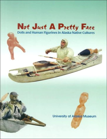 Beispielbild fr Not Just Pretty Face: Dolls and Human Figurines in Alaska Native Cultures zum Verkauf von ThriftBooks-Atlanta