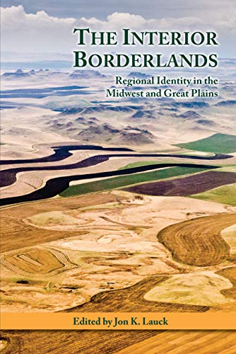 Imagen de archivo de The Interior Borderlands: Regional Identity in the Midwest and Great Plains a la venta por ThriftBooks-Dallas