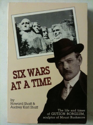 Beispielbild fr Six Wars at a Time: The Life and Times of Gutzon Borglum, Sculptor of Mount Rushmore zum Verkauf von Booketeria Inc.