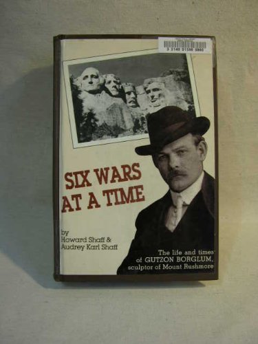 Stock image for Six Wars at a Time: The Life of Gutzon Borglum, Sculptor of Mt. Rushmore for sale by ThriftBooks-Atlanta