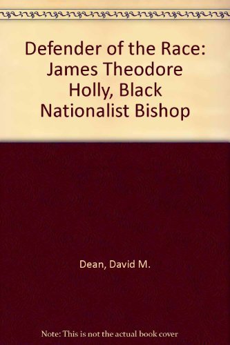 Defender of the Race: James Theodore Holly, Black Nationalist Bishop (9780931186028) by Dean, David M.