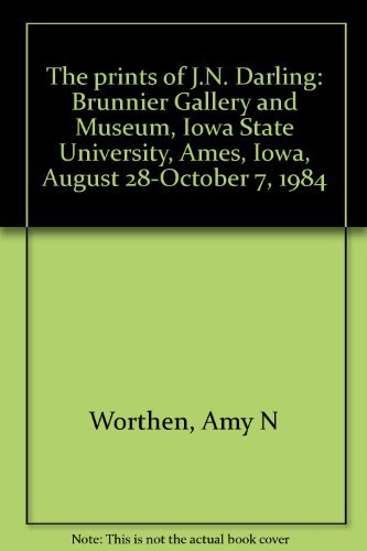 The prints of J.N. Darling: Brunnier Gallery and Museum, Iowa State University, Ames, Iowa, August 28-October 7, 1984 (9780931199004) by Amy N.;Darling Worthen