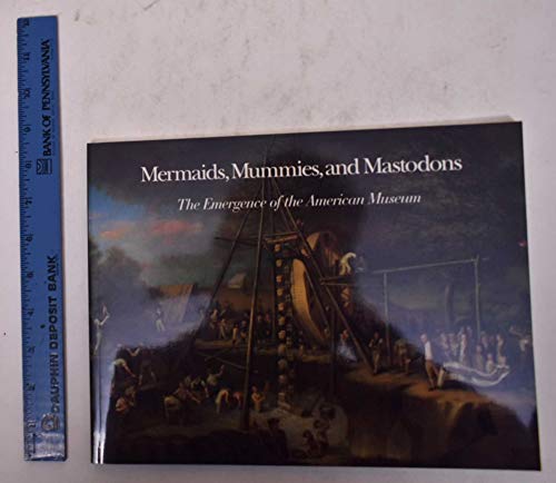 Stock image for Mermaids, Mummies, and Mastodons: The Emergence of the American Museum for sale by Mullen Books, ABAA