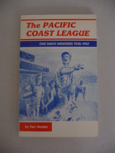 Imagen de archivo de The Pacific Coast League: One Man's Memories 1938-1957 a la venta por SecondSale