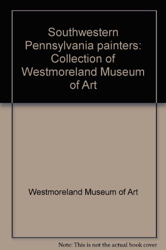 Stock image for Southwestern Pennsylvania Painters Collection of Westmoreland Museum of Art for sale by Mullen Books, ABAA