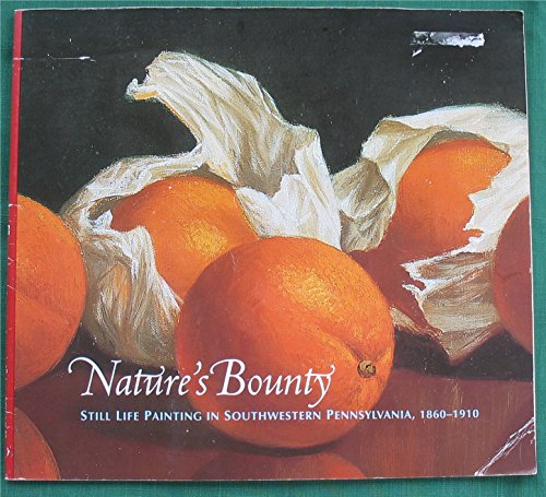9780931241291: Nature's Bounty: Still Life Painting in Southwestern Pennsylvania 1860-1910