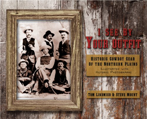 I See by Your Outfit: Historic Cowboy Gear of the Northern Plains - Tom Lindmier; Steve Mount