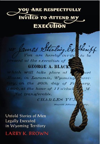Stock image for You Are Respectfully Invited to Attend My Execution: Untold Stories of Men Legally Executed in Wyoming Territory for sale by Les Livres des Limbes