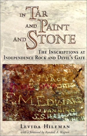 In Tar and Paint and Stone: The Inscriptions at Independence Rock and Devil's Gate - Levida Hileman