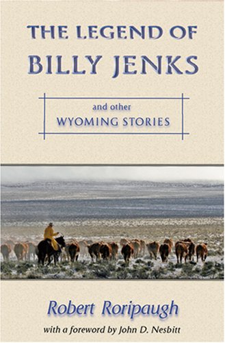 The Legend of Billy Jenks: and Other Wyoming Stories - Robert Roripaugh