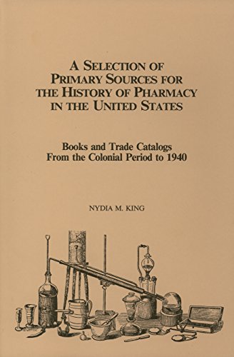 Stock image for Selection of Primary Sources for the History of Pharmacy in the United States : Books and Trade Catalogs from the Colonial Period to 1940 for sale by Better World Books