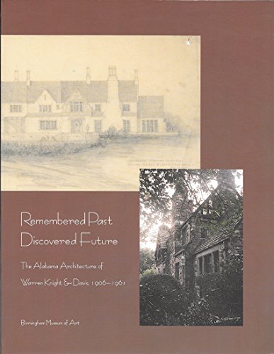 Stock image for REMEMBERED PAST, DISCOVERED FUTURE; THE ALABAMA ARCHITECTURE OF WARREN KNIGHT & DAVIS, 1906-1961 . . . CATALOGUE OF EXHIBITIONS AT BIRMINGHAM MUSEUM OF ART, BIRMINGHAM PUBLIC LIBRARY, UNIVERSITY OF ALABAMA AT BIRMINGHAM VISUAL ARTS GALLERY. for sale by David Hallinan, Bookseller