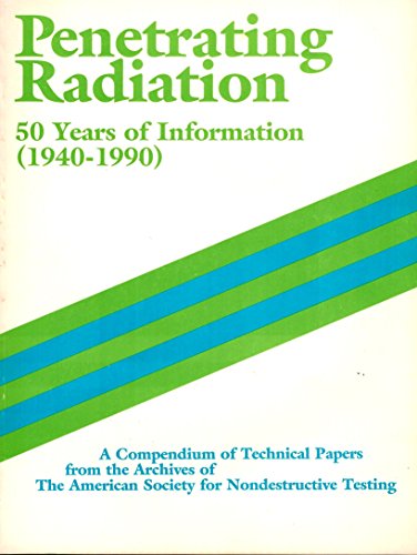 Imagen de archivo de Penetrating Radiation: 50 Years of Information (1940-1990). A Compendium of Technical Papers from the Archives of the American Society for Nondestructive Testing a la venta por Zubal-Books, Since 1961