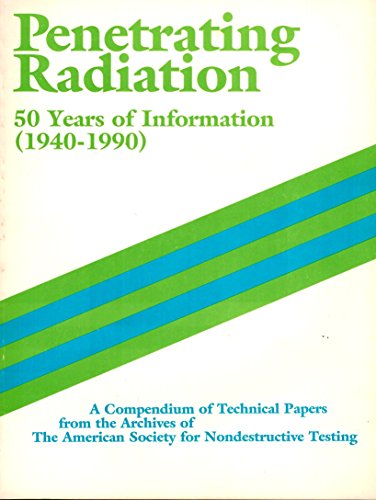 Stock image for Penetrating Radiation: 50 Years of Information (1940-1990). A Compendium of Technical Papers from the Archives of the American Society for Nondestructive Testing for sale by Zubal-Books, Since 1961