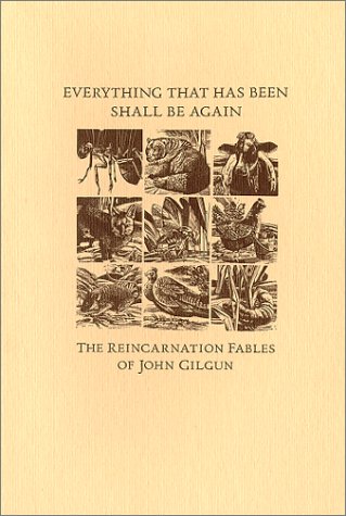 Beispielbild fr Everything That Has Been Shall Be Again : The Reincarnation Fables of John Gilgun zum Verkauf von The Book Shelf