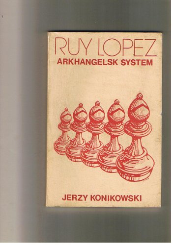 Arkhangelsk System in the Ruy Lopez - Jerzy Konikowski