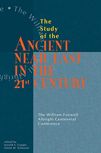 The Study of the Ancient Near East in the 21st Century: The William Foxwell Albright Centennial C...