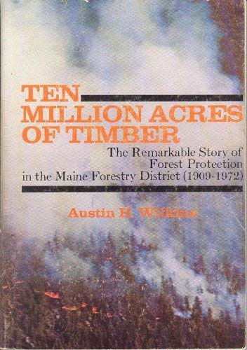 Stock image for Ten Million Acres of Timber: The Remarkable Story of Forest Protection in the Maine Forestry District (1909-1972) for sale by Friends of the Curtis Memorial Library