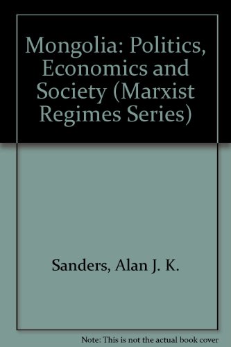 Mongolia: Politics, Economics and Society (Marxist Regimes Series) (9780931477379) by Sanders, Alan J. K.