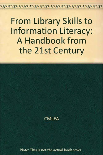 From Library Skills to Information Literacy: A Handbook from the 21st Century (9780931510670) by CMLEA; California School Library Association