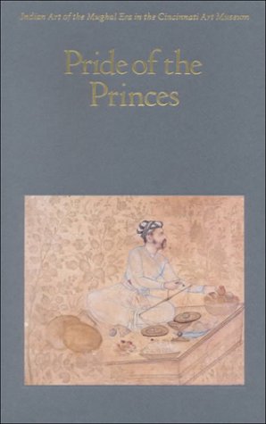 Imagen de archivo de Pride of the Princes: Indian Art of the Mughal Era in the Cincinnati Art Museum a la venta por Housing Works Online Bookstore