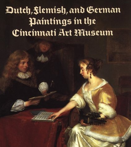 Stock image for Dutch, Flemish, and German Paintings in the Cincinnati Art Museum, 15th C. 18th C: 15th Through 18th Centuries for sale by HPB-Diamond