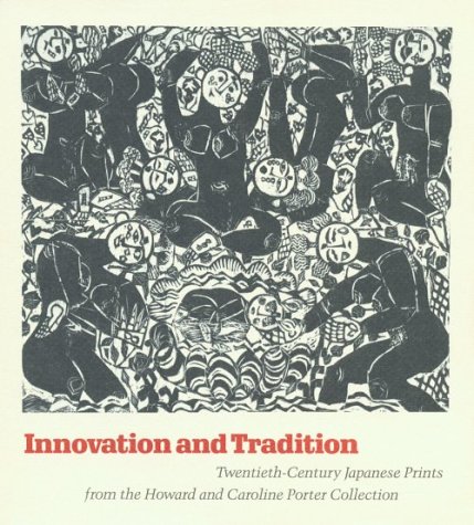 Stock image for Innovation & Tradition: Twentieth Century Japanese Prints from the Howard and Caroline Porter Collection: Catalogue from the Cincinnati Art Museum, January 19 - May 20, 1990 for sale by HPB-Emerald