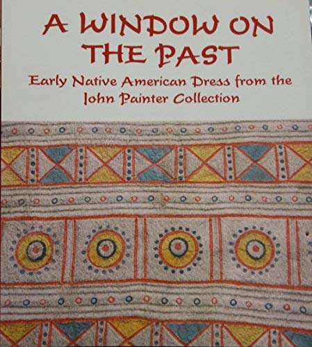 Stock image for A Window on the Past: Early Native American Dress from the John Painter Collection for sale by SecondSale