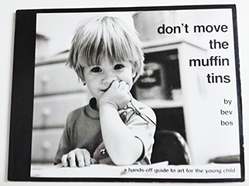 Don't Move the Muffin Tins: A Hands-Off Guide to Art for the Young Child (9780931540004) by Bos, Bev