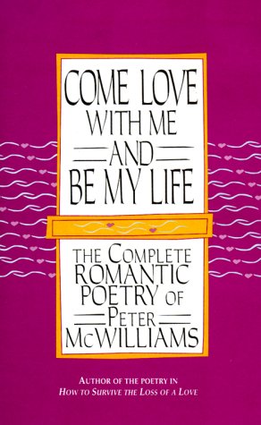 Imagen de archivo de Come Love with Me and Be My Life: The Complete Romantic Poetry of Peter McWilliams a la venta por Wonder Book