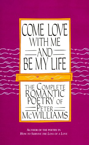 Stock image for Come Love with Me and Be My Life: The Complete Romantic Poetry of Peter McWilliams for sale by SecondSale