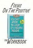 Beispielbild fr Focus on the Positive: The You Can't Afford the Luxury of a Negative Thought Workbook zum Verkauf von SecondSale