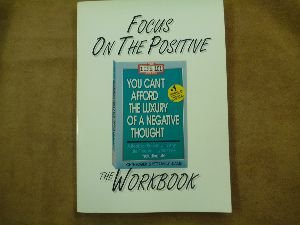 Imagen de archivo de Focus on the Positive: The You Cant Afford the Luxury of a Negative Thought Workbook a la venta por Goodbookscafe