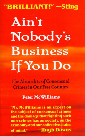 9780931580581: Ain't Nobody's Business If You Do: The Absurdity of Consensual Crimes in Our Free Society
