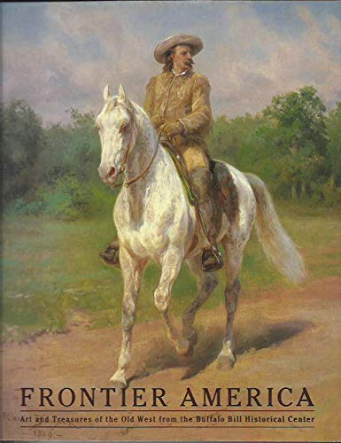 Stock image for Frontier America: Art and Treasures of the Old West from the Buffalo Bill Historical Center for sale by Clausen Books, RMABA