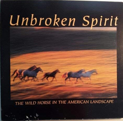 Imagen de archivo de Unbroken Spirit : The Wild Horse in the American Landscape a la venta por H&G Antiquarian Books