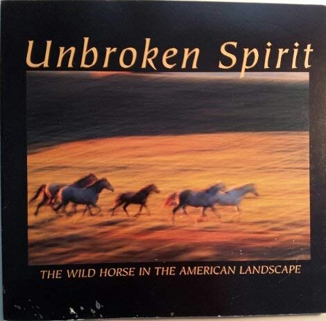 Stock image for Unbroken Spirit: The Wild Horse in the American Landscape for sale by Seattle Goodwill