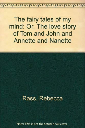 Stock image for The fairy tales of my mind: Or, The love story of Tom and John and Annette and Nanette for sale by Robinson Street Books, IOBA