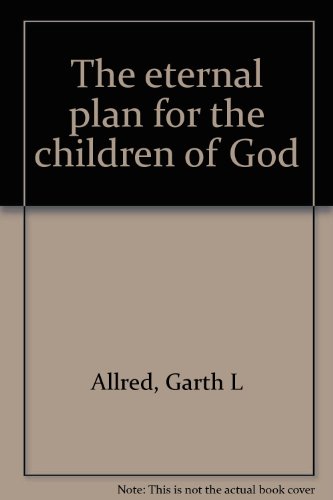 The eternal plan for the children of God (9780931651083) by Allred, Garth L