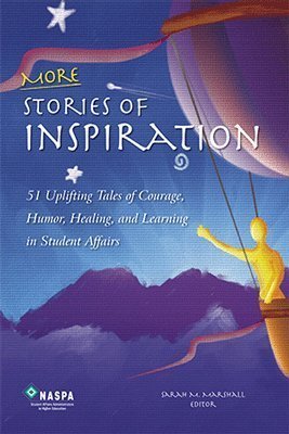 Stock image for More Stories of Inspiration : 51 Uplifting Tales of Courage, Humor, Healing, and Learning in Student Affairs for sale by Better World Books